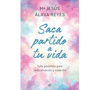 Saca partido a tu vida: Tuits positivos para cada emoción y cada día (Psicología y salud)