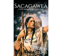 Sacagawea: A Life from Beginning to End (Native American History)