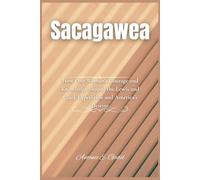 Sacagawea: How One Woman’s Courage and Knowledge Shaped the Lewis and Clark Expedition and America’s Destiny: 1 (Giants of Legacy)