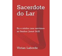 Sacerdote do Lar: Eu e minha casa servimos ao Senhor. Josué 24.15