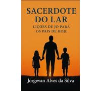 Sacerdote do Lar: Lições de Jó Para os Pais de Hoje