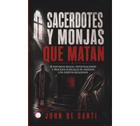 SACERDOTES Y MONJAS QUE MATAN: 18 historias reales, investigaciones y procesos judiciales de asesinos con hábitos religiosos