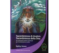 Sacerdotessa di Avalon sacerdotessa della Dea. Un rinnovato sentiero spirituale per il ventunesimo secolo (Scienze dello spirito)