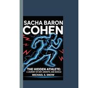 SACHA BARON COHEN: The Hidden Athlete: A Journey of Grit, Growth, and Muscle.