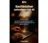 Sachbücher schreiben mit KI (Edition 2026): Der Praxis-Leitfaden für Amazon KDP - Schreiben, Gestalten & Veröffentlichen mit Gemini & ChatGPT (Geist und Pixel: Digitales Wissen)