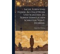 Sache, Leben Und Feinde, Als Hauptwerk Und SchlÃ1/4ssel Zu Seinen Sämmtlichen Schriften, Von E. DÃ1/4hring