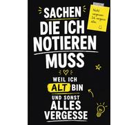 Sachen die ich notieren muss weil ich alt bin und sonst alles vergesse: Chaotisches Notizbuch für Menschen mit schlechtem Gedächtnis