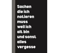 Sachen, die ich notieren muss, weil ich alt bin und sonst alles vergesse: Lustiges Geschenk witziges Geschen für vergessliche Menschen | Perfekt fürs ... mit Spruch für Freunde, Familie oder Kollegen