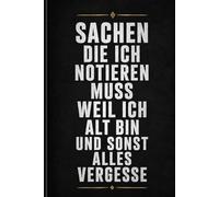 Sachen die ich notieren muss weil ich alt bin und sonst alles vergesse: Lustiges Notizbuch für Vergessliche mit Humor