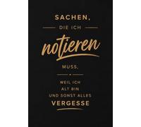 Sachen, die ich notieren muss, weil ich alt bin und sonst alles vergesse: Praktisches Notizbuch für Gedanken, Aufgaben, Ideen und alles, was nicht vergessen werden soll