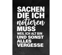 sachen die ich notieren muss weil ich alt bin und sonst vergesse: Lustiges Notizbuch & Tagebuch für Freunde, Familie oder Kollegen | Witzige Geschenkidee zum Geburtstag, Abschied oder Wichteln
