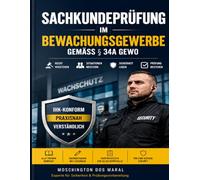 Sachkundeprüfung im Bewachungsgewerbe IHK gemäß § 34a GewO: Prüfungsvorbereitung mit Lernfragen, Praxisfällen, Testprüfungen und Lösungen für ... und angehende Sicherheitsfachkräfte