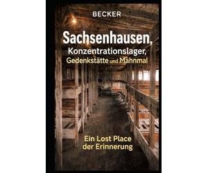 Sachsenhausen, Konzentrationslager, Gedenkstätte und Mahnmal I Ein Lost Place der Erinnerung: Erinnerung an das unvorstellbare Leid