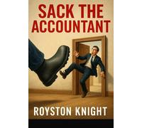 SACK THE ACCOUNTANT How to Save £10,000+ and Still Sleep at Night: How to Save Thousands, Take Back Control, and Never Rely on an Overpaid Number-Juggler Again