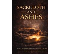 Sackcloth and Ashes: A Call for the Modern Church to Repent (Christ Body: Pastors)