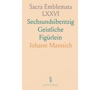 Sacra Emblemata LXXVI: Sechsundsibentzig Geistliche Figürlein