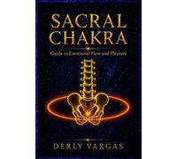 SACRAL CHAKRA: Guide to Emotional Flow and Pleasure (Energetic Awakening)