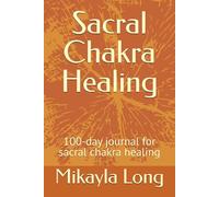 Sacral Chakra Healing: 100-day journal for sacral chakra healing
