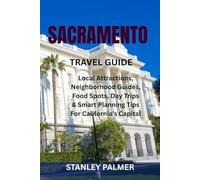 SACRAMENTO TRAVEL GUIDE: Local Attractions, Neighborhood Guides, Food Spots, Day Trips & Smart Planning Tips For California’s Capital