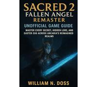 SACRED 2 FALLEN ANGEL REMASTER UNOFFICIAL GAME GUIDE: MASTER EVERY SECRET, HIDDEN LORE, AND EASTER EGG ACROSS ANCARIA'S REIMAGINED REALMS