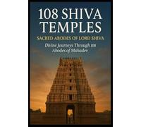 Sacred Abodes of Lord Shiva: Divine Journeys Through 108 Abodes of Mahadev