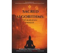 Sacred Algorithms: The Mumukshu Paradox: From Artificial Intelligence to Consciousness: A Philosophical Science Fiction Thriller Novel