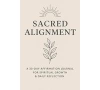 Sacred Alignment: A 30-Day Affirmation Journal for Spiritual Growth and Daily Reflection