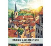 Sacred Architecture Coloring Book: Cathedrals, Monasteries, and Timeless Structures for Calm and Reflection