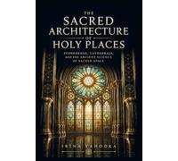Sacred Architecture of Holy Places: Stonehenge, Cathedrals, and the Ancient Science of Sacred Space (The Sacred Form)