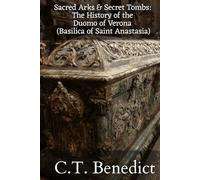 Sacred Arks and Secret Tombs: The History of the Duomo of Verona (Basilica of Saint Anastasia): Sacred Compass: The Light Of Modern Catholicism Vol.57