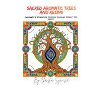 Sacred Aromatic Trees and resins: A Aromatic & Relaxation, Spiritual Coloring Journey for Adults (Sacred Scent Collection Relaxation Coloring Books ... & Medicinal Plants for Mindfulness and Calm)