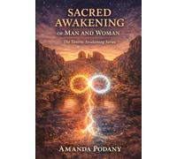 Sacred Awakening of Man and Woman: Reclaiming Sacred Energy in Love, Intimacy, and Conscious Partnership: Tantric Awakening Series