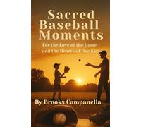 Sacred Baseball Moments: Parenting Through the Golden Years of the Game For the love of the game-and for the hearts of our kids