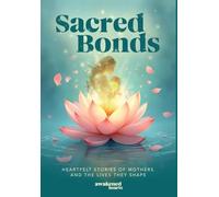 Sacred Bonds: Heartfelt Stories of Mothers and the Lives They Shape: 3 (Awakened Hearts)