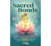 Sacred Bonds: Heartfelt Stories of Mothers and the Lives They Shape (Awakened Hearts)
