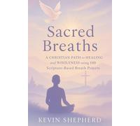 Sacred Breaths: A Christian Path to Healing and Wholeness using 100 Scripture-Based Breath Prayers