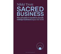 Sacred Business: Nine principles to transform yourself, redesign business & impact the world