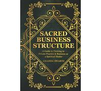 Sacred Business Structure: A Guide to Thriving in Private Practice & Business as a Spiritual Healer
