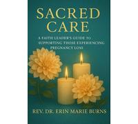 Sacred Care: A Faith Leader’s Guide to Supporting Those Experiencing Pregnancy Loss