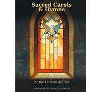 Sacred Carols & Hymns for the 12-Hole Ocarina: 24 Christmas Carols & Timeless Hymns with Fingering Tablature for Beginners