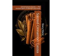 Sacred Cinnamon: Cassia: Cinnamomum Cassia - The Ancient Spice of Warriors and Kings (Stacy's Sacred Series)