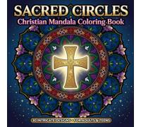 Sacred Circles: Christian Mandala Coloring Book: 30 Intricate Designs with Crosses, Animals & Faith Symbols
