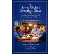 Sacred Circles of Growth and Grace Growing in Faith, Connection, and Community Through Small Groups: An 8-Week Small Group Study