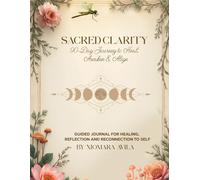 Sacred Clarity: 90 Day Journey to Heal, Awaken & Align: Guided Journal for Healing, Reflection and Reconnection to Self