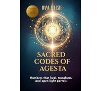 Sacred Codes Of Agesta: Numbers that heal, transform, and open light portals