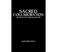 Sacred Collaboration: the holy art of co-laboring with God