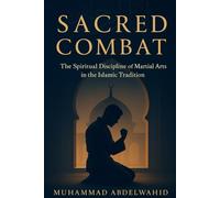 Sacred Combat: The Spiritual Discipline of Martial Arts in the Islamic Tradition (Modern Muslim Book Series)