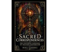 Sacred Correspondences: The Universal Language of Western Esotericism (The Hermetic Foundations Collection)