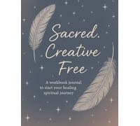 Sacred. Creative. Free.: A Christ-centered workbook for LDS women navigating faith struggles, church wounds, and personal healing.