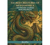 Sacred Creatures of Mesoamerica: A Mythology Coloring Book for Adults: 22 Boho Illustrations of the Feathered Serpent, Jaguar Warriors, Eagle ... Birds, the Aztec Ball Game & the Five Suns